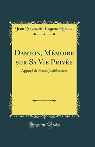 Danton, Mémoire Sur Sa Vie Privée Appuyé de Pièces Justificatives (Classic Reprint)