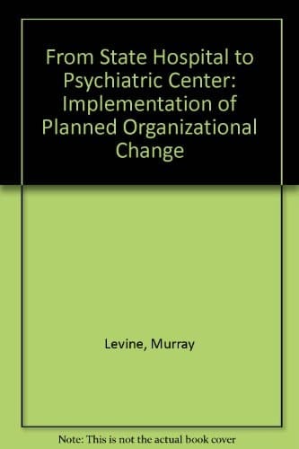 From State Hospital to Psychiatric Center The Implementation of Planned Organizational Change