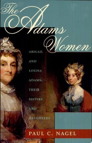 The Adams Women Abigail and Louisa Adams, Their Sisters and Daughters