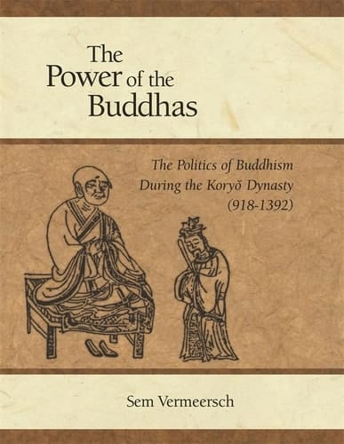 The Power of the Buddhas: The Politics of Buddhism during the Koryo Dynasty (918 - 1392) (Harvard East Asian Monographs)