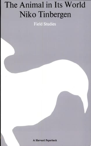The Animal in Its World Explorations of an Ethologist, 1932-1972