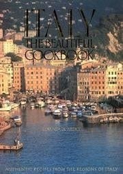 Italy the Beautiful Cookbook Authentic Recipes from the Regions of Italy