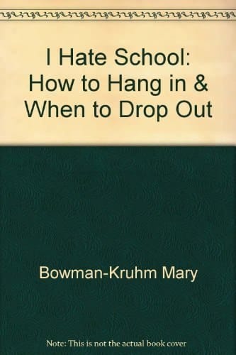 I Hate School How to Hang in & when to Drop Out