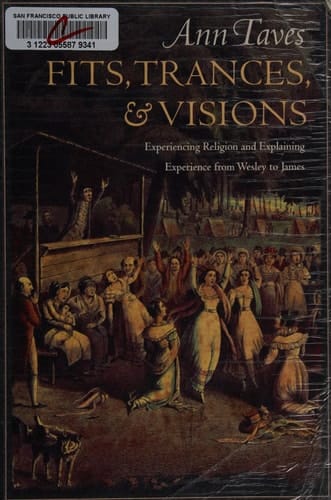Fits, Trances, & Visions Experiencing Religion and Explaining Experience from Wesley to James