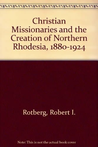 Christian Missionaries and the Creation of Northern Rhodesia 1880-1924