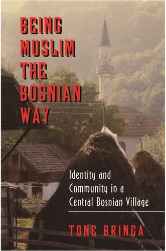 Being Muslim the Bosnian Way: Identity and Community in a Central Bosnian Village (Princeton Studies in Muslim Politics, 55)