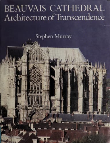 Beauvais Cathedral Architecture of Transcendence