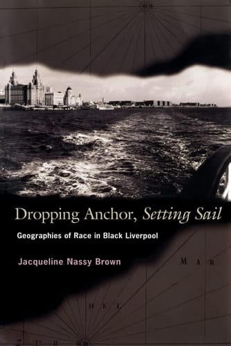 Dropping Anchor, Setting Sail Geographies of Race in Black Liverpool