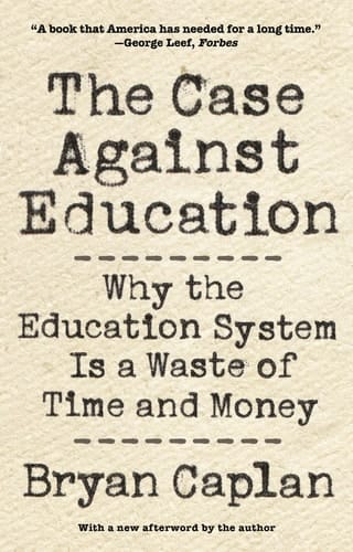 The Case Against Education Why the Education System Is a Waste of Time and Money