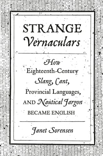 Strange Vernaculars How Eighteenth-Century Slang, Cant, Provincial Languages, and Nautical Jargon Became English