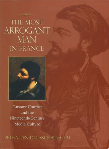 The Most Arrogant Man in France Gustave Courbet and the Nineteenth-Century Media Culture