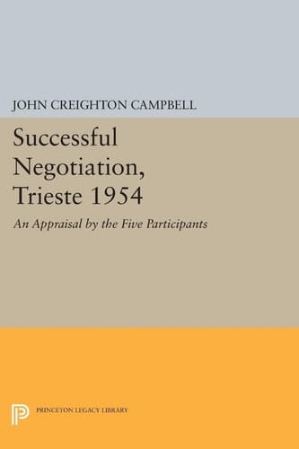 Successful Negotiation, Trieste 1954 An Appraisal by the Five Participants