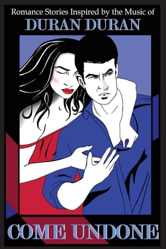 Come Undone Romance Stories Inspired by the Music of Duran Duran