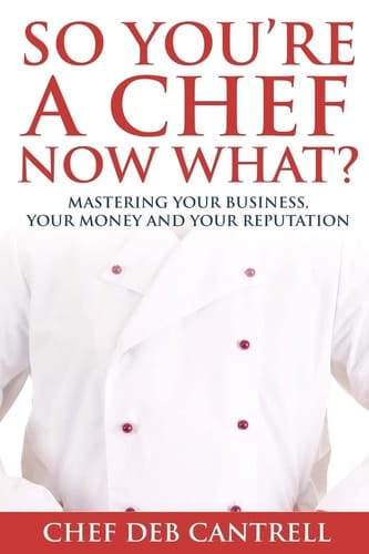 So You're a Chef Now What? Mastering Your Business, Your Money and Your Reputation
