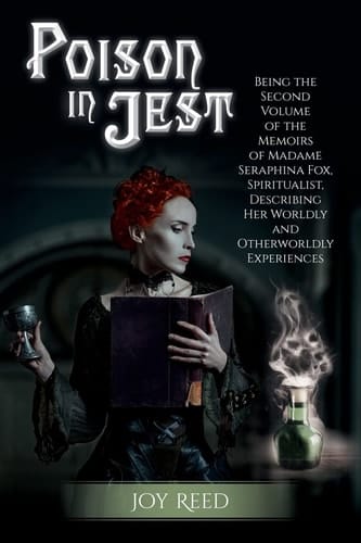 Poison in Jest Being the Second Volume of the Memoirs of Madame Seraphina Fox, Spiritualist, Describing Her Worldly and Otherworldly Experiences