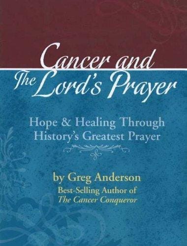 Cancer and the Lord's Prayer: hope & healing through history's greatest prayer