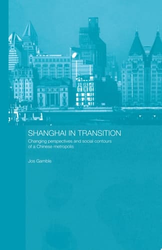 Shanghai in Transition Changing Perspectives and Social Contours of a Chinese Metropolis
