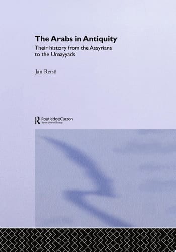 The Arabs in Antiquity Their History from the Assyrians to the Umayyads