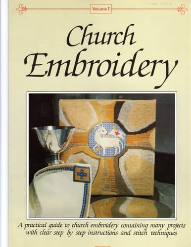 Church Embroidery A Practical Guide to Church Embroidery Containing Many Projects with Clear Step by Step Instructions and Stitch Techniques