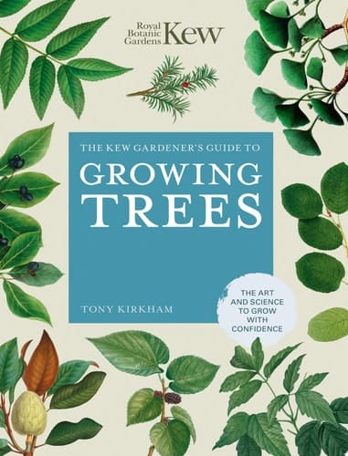 The Kew Gardener's Guide to Growing Trees The Art and Science to Grow with Confidence