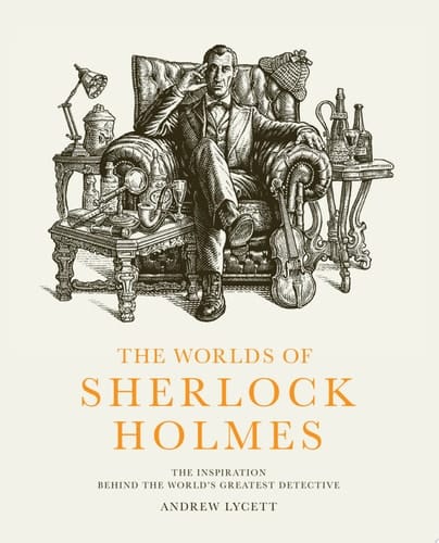 The Worlds of Sherlock Holmes The Inspiration Behind the World's Greatest Detective