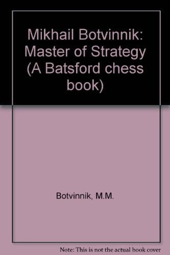 Mikhail Botvinnik Master of Strategy : Botvinnik's Best Games, 1947-70
