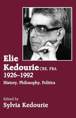 Elie Kedourie CBE, FBA, 1926-1992 History, Philosophy, Politics
