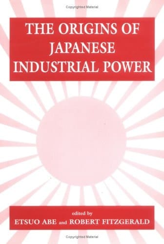 The Origins of Japanese Industrial Power Strategy, Institutions, and the Development of Organisational Capability