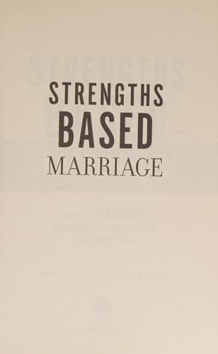 Strengths Based Marriage Build a Stronger Relationship by Understanding Each Other's Gifts