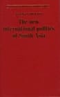 The New International Politics of South Asia (Regional International Politics)