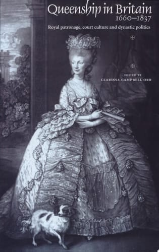 Queenship in Britain, 1660-1837 Royal Patronage, Court Culture, and Dynastic Politics