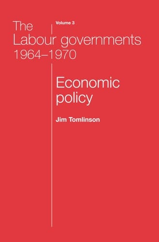 The Labour Governments 1964-1970 Economic Policy, Volume 3, Second Edition
