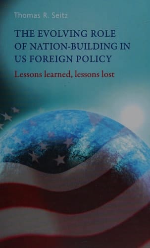 The Evolving Role of Nation Building in US Foreign Policy Lessons learned, lessons lost
