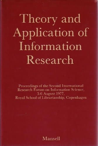 Theory and Application of Information Research: Proceedings of the Second International Research Forum on Information Science, 3-6 August 1977, Roya