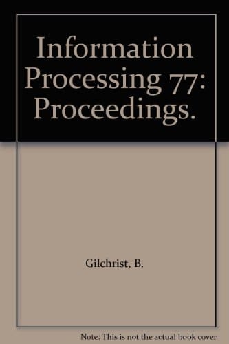 Information Processing 77 Proceedings of IFIP Congress 77, Toronto, August 8-12, 1977