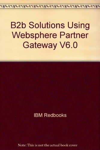 B2B Solutions Using WebSphere Partner Gateway V6.0