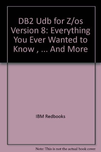 DB2 UDB for Z/OS Version 8 Everything You Ever Wanted to Know-- and More