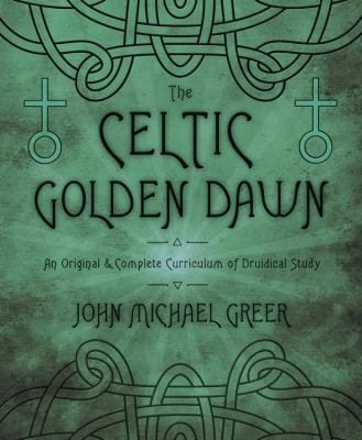 The Celtic Golden Dawn An Original Complete Curriculum Of Druidical Study