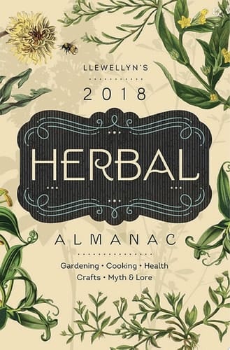 Llewellyn's 2018 Herbal Almanac Gardening, Cooking, Health, Crafts, Myth & Lore