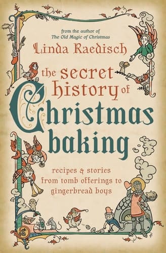 The Secret History of Christmas Baking Recipes and Stories from Tomb Offerings to Gingerbread Boys