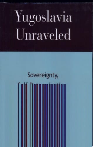 Yugoslavia Unraveled Sovereignty, Self-determination, Intervention