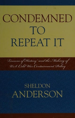 Condemned to repeat it: "lessons of history" and the making of U.S. Cold War containment policy