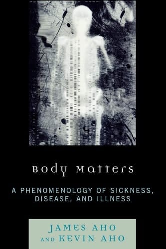 Body Matters A Phenomenology of Sickness, Disease, and Illness