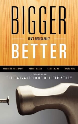 Bigger Isn't Necessarily Better Lessons from the Harvard Home Builder Study