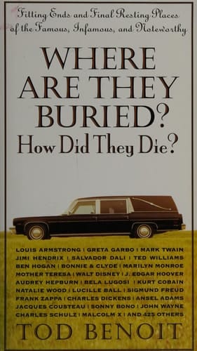Where are They Buried? How Did They Die? : Fitting Ends and Final Resting Places of the Famous, Infamous, and Noteworthy