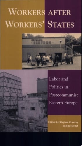 Workers After Workers' States Labor and Politics in Postcommunist Eastern Europe