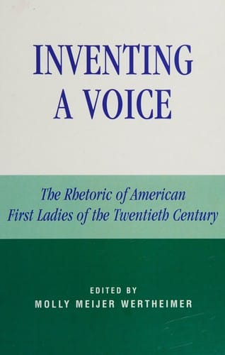 Inventing a Voice: The Rhetoric of American First Ladies of the Twentieth Century (Communication, Media, and Politics)