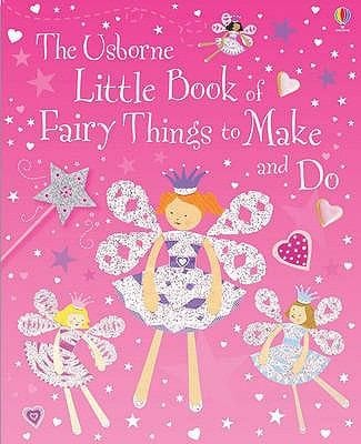 The Usborne Little Book Of Fairy Things To Make And Do