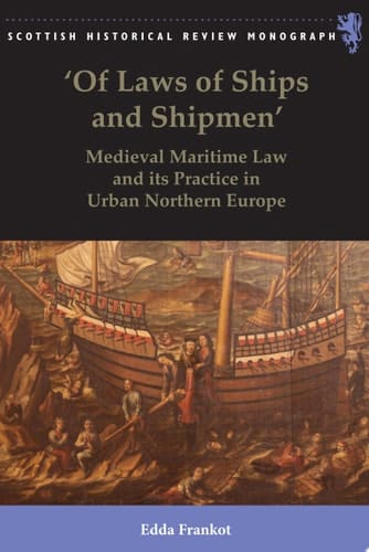 'Of Laws of Ships and Shipmen' Medieval Maritime Law and its Practice in Urban Northern Europe