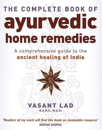The Complete Book of Ayurvedic Home Remedies A Comprehensive Guide to the Ancient Healing of India